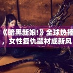 《暗黑新娘!》全球热播，女性复仇题材成新风口