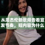 从周杰伦新歌预告看宣发节奏，短内容为什么更适合激发期待值