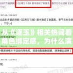 从《逐玉》相关热词看角色绑定感，为什么演员发声越来越重要