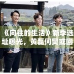 《向往的生活》新季选址曝光，黄磊何炅或回归田园