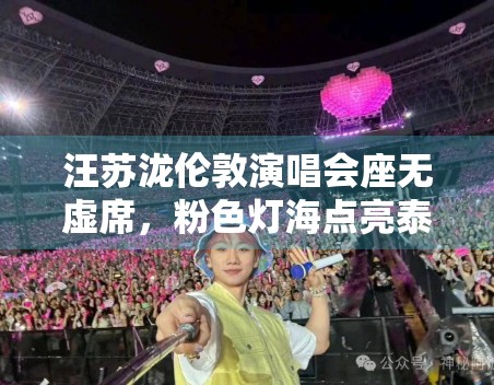 汪苏泷伦敦演唱会座无虚席，粉色灯海点亮泰晤士河