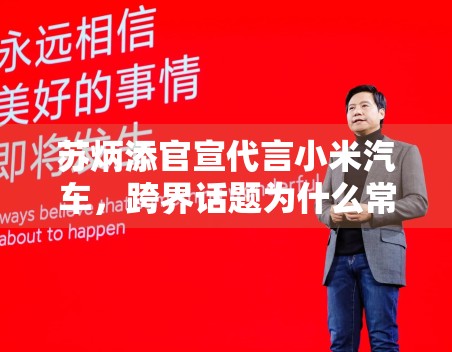 苏炳添官宣代言小米汽车，跨界话题为什么常常兼具讨论度与传播度